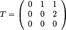 T=\left(\begin{array}{ccc}0 & 1 & 1\\ 0 & 0 & 2\\ 0 & 0 & 0\end{array}\right)